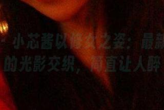 微密圈 – 小芯酱以修女之姿：最新图库里的光影交织，简直让人醉